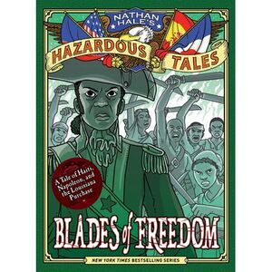 Blades of Freedom (Nathan Hale's Hazardous Tales #10): A Tale of Haiti, Napoleon